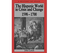 Hispanic World in Crisis and Change: 1598 - 1700 (A History of Spain)