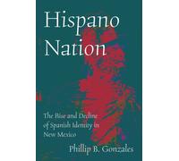 Hispano Nation : The Rise and Decline of Spanish Identity in New Mexico