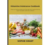 Histamine Intolerance Cookbook: Simple Low-Histamine Recipes and 30-Day Meal Plans to Reduce Flare-Ups, Support Gut Health, and Eat with Confidence