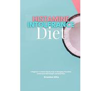 Histamine Intolerance Diet: A Beginner's 3-Week Step-by-Step to Managing Histamine Intolerance, With Recipes and Meal Plan