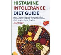 Histamine Intolerance Diet Guide: Expert Protocol to Manage Histamine & MCAS: Comprehensive Food Lists, Low-Histamine Recipes, Plus a Symptom Tracker Template. (The Healthy Kitchen Guides)