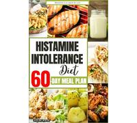 HISTAMINE INTOLERANCE DIET: Your Complete 60-Day Meal Plan for a Healthier and Happier You (Low Histamine Cookbooks and Meal Plans)