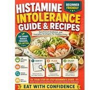Histamine Intolerance Guide & Recipes: Nutritional Guidance, and Everyday Strategies for Healthy Living