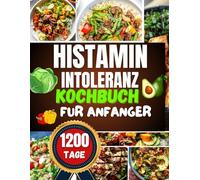 histaminintoleranz kochbuch für anfänger: Leckere vegetarisch , histaminarme Rezepte mit Herz Einfache Gerichte und Praxistipps für mehr Lebensqualität, Vielfalt und Wohlbefinden im Alltag
