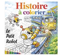 Histoire à colorier - Le petit robot: 30 illustrations à colorier - Une aventure spatiale captivante pour les enfants de 8 à 12 ans