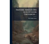 Histoire Abrégée Des Juifs Et Leurs Croyances ...