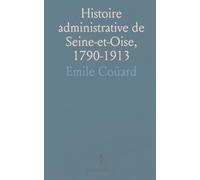 Histoire administrative de Seine-et-Oise, 1790-1913: Lois, institutions et lieux qui ont structuré le département de la Révolution à la Belle Époque