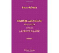 Histoire amoureuse des Gaules. Suivie de ''La France galante'', romans satiriques du XVIIe siècle attribués au comte de Bussy