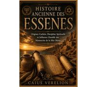 HISTOIRE ANCIENNE DES ESSENES: Origines Cachées, Discipline Spirituelle et Influence Durable des Manuscrits de la Mer Morte