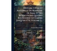 Histoire Civile Et Naturelle Du Royaume De Siam, Et Des Révolutions Qui Ont Bouleversé Cet Empire Jusqu'en 1770, Volume 2...