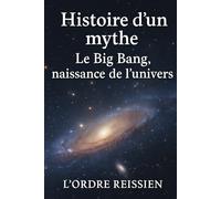 Histoire d’un mythe : Le Big Bang, naissance de l’univers