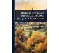 Histoire De France Depuis Les Origines Jusqu'à La Révolution