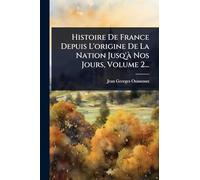 Histoire De France Depuis L'origine De La Nation Jusq'à Nos Jours, Volume 2...