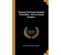 Histoire De France Pendant Trois Mois... Par Le Cousin Jacques...