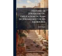 Histoire de Jérusalem, ou, explication du plan de Jérusalem et de ses faubourgs