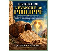 HISTOIRE DE L’ÉVANGILE DE PHILIPPE: D’une Jarre Antique Enfouie À Un Texte Sacré Redécouvert Comment Un Texte Mystique A Façonné Le Mariage Rituel Et L’image Divine