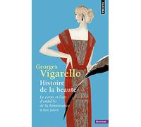 Histoire de La Beaut'. Le Corps Et L'Art D'Embellir de La Renaissance Nos Jours (Points histoire)
