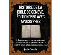 Histoire de la Bible de Genève, édition 1560 avec apocryphes: À la découverte du mouvement révolutionnaire protestant qui a contribué au christianisme moderne