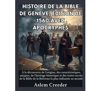 Histoire de la Bible de Genève, édition de 1560 avec apocryphes: À la découverte de l'origine, des caractéristiques uniques, de l'héritage historique et des textes sacrés de la Bible de la Réforme la