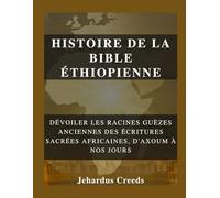 Histoire de la Bible éthiopienne: Dévoiler les racines guèzes anciennes des écritures sacrées africaines, d'Axoum à nos jours