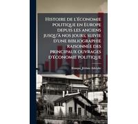 Histoire de l'Ã(c)conomie politique en Europe depuis les anciens jusqu'Ã nos jours; suivie d'une bibliographie raisonnÃ(c)e des principaux ouvrages d'Ã(c)conomie politique
