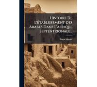 Histoire De L'Ã(c)tablissement Des Arabes Dans L'afrique Septentrionale...