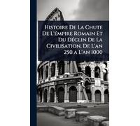 Histoire De La Chute De L'Ã(c)mpire Romain Et Du DÃ(c)clin De La Civilisation, De L'an 250 a L'an 1000