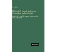 Histoire de la comédie anglaise au dix-septième siècle, 1672-1707: Histoire de la comédie anglaise au dix-septième siècle, 1672-1707