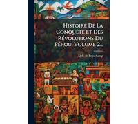 Histoire De La ConquÃate Et Des RÃ(c)volutions Du PÃ(c)rou, Volume 2...
