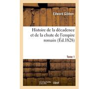 Histoire de la décadence et de la chute de l'empire romain. Tome 1 Tome 1