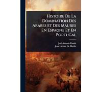 Histoire De La Domination Des Arabes Et Des Maures En Espagne Et En Portugal