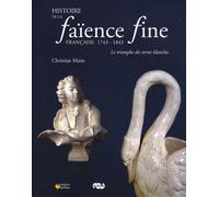 Histoire de la faïence fine française 1743-1843: Le triomphe des terres blanches