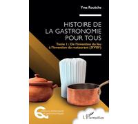 Histoire de la gastronomie pour tous: Tome 1 : De l’invention du feu à l’invention du restaurant (XVIIIe)