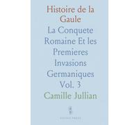 Histoire de la Gaule: La Conquete Romaine Et les Premieres Invasions Germaniques
