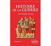 Histoire de la guerre. De l'Antiquité à demain
