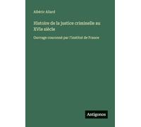 Histoire de la justice criminelle au XVIe siècle: Ouvrage couronné par l'institut de France