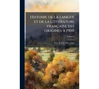 Histoire de la langue et de la littÃ(c)rature française des origines à 1900