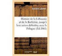 Histoire de la Lithuanie et de la Ruthénie, jusqu'à leur union définitive avec la Pologne: , Conclue À Lublin En 1569