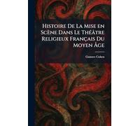Histoire De La Mise en Scène Dans Le Théâtre Religieux Français Du Moyen Âge