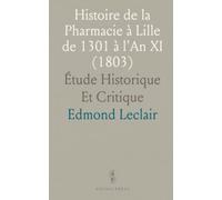 Histoire de la Pharmacie à Lille de 1301 à l'An XI (1803): Étude Historique Et Critique