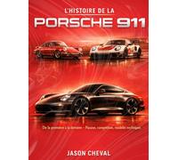 Histoire de la Porsche 911 - Beau Livre Auto : Passion, Modèles Mythiques, Flat-Six & Légende Sportive: Évolution, compétition, modèles emblématiques, ... (PASSION AUTOMOBILE - La Collection)