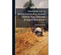 Histoire De La Révolution Polonaise Depuis Son Origine Jusqu'à Nos Jours