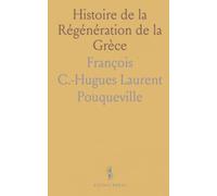 Histoire de la Régénération de la Grèce: Comprenant le Précis des Événements Depuis 1740 Jusqu'en 1824