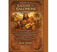 HISTOIRE DE LA SAGESSE DE SALOMON:: Échos de la sagesse : Découvrir les leçons intemporelles du roi philosophe ; Une étude de l'art de gouverner dans l'Antiquité La source du savoir : Explorer les fo