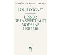 HISTOIRE DE LA SPIRITUALITE CHRETIENNE - TOME 4 L'ESSOR DE LA SPIRITUALITE MODERNE 1500-1650: Tome 4, L'essor de la spiritualité chrétienne (1500-1650)