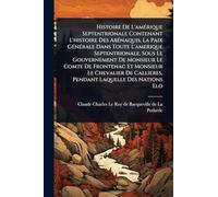 Histoire De L'amérique Septentrionale Contenant L'histoire Des Abénaquis, La Paix Générale Dans Toute L'amerique Septentrionale, Sous Le ... De Callieres, Pendant Laquelle Des Nations