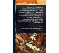 Histoire De L'amÃ(c)rique Septentrionale Contenant L'histoire Des AbÃ(c)naquis, La Paix GÃ(c)nÃ(c)rale Dans Toute L'amerique Septentrionale, Sous Le ... Chevalier De Callieres, Pendant Laquelle Des