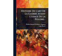 Histoire De L'art De La Guerre Avant L'usage De La Poudre...