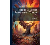 Histoire De L'ecole D'alexandrie, Volume 2...