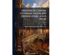 Histoire de l'empire ottoman, depuis son origine jusqu, Ã nos jours
